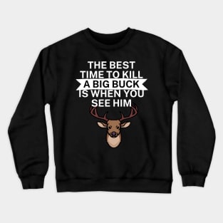 The best time to kill a big buck is when you see Crewneck Sweatshirt